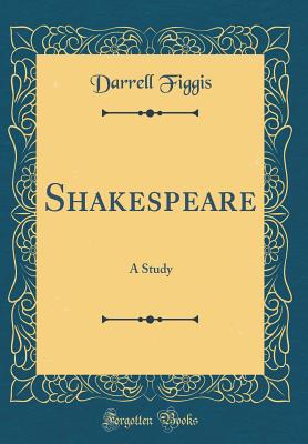 Shakespeare: A Study (Classic Reprint) - Figgis, Darrell