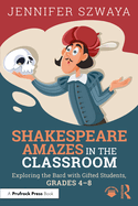 Shakespeare Amazes in the Classroom: Exploring the Bard with Gifted Students, Grades 4-8