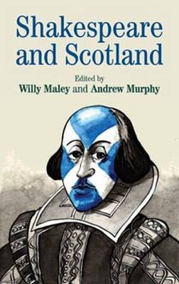 Shakespeare and Scotland - Maley, Willy (Editor), and Murphy, Andrew (Editor)