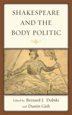 Shakespeare and the Body Politic - Alulis, Joseph (Contributions by), and Anastaplo, George (Contributions by), and Behnegar, Nasser (Contributions by)