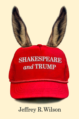 Shakespeare and Trump - Wilson, Jeffrey R