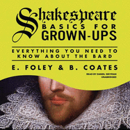 Shakespeare Basics for Grown-Ups: Everything You Need to Know about the Bard