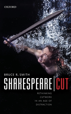 Shakespeare | Cut: Rethinking cutwork in an age of distraction - Smith, Bruce R.