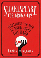 Shakespeare for Grown-ups: Everything you Need to Know about the Bard