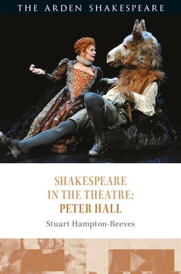 Shakespeare in the Theatre: Peter Hall - Hampton-Reeves, Stuart, and Corredera, Vanessa I (Editor), and Holland, Peter (Editor)
