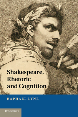 Shakespeare, Rhetoric and Cognition - Lyne, Raphael