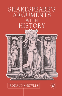 Shakespeare's Arguments with History - Knowles, R