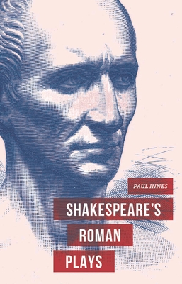 Shakespeare's Roman Plays - Innes, Paul, Dr.