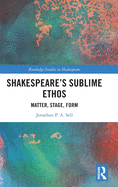 Shakespeare's Sublime Ethos: Matter, Stage, Form