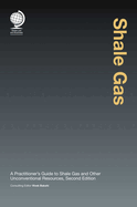 Shale Gas: A Practitioner's Guide to Shale Gas and Unconventional Resources, Second Edition