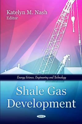 Shale Gas Development - Nash, Katelyn M (Editor)