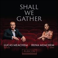 Shall We Gather - Irina Meachem (piano); Lucas Meachem (baritone)