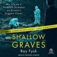 Shallow Graves: My Life as a Forensic Scientist on Britain's Biggest Cases