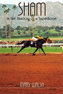 Sham: In the Shadow of a Superhorse - Revised