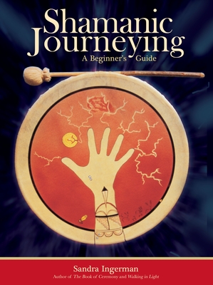 Shamanic Journeying: A Beginner's Guide - Ingerman, Sandra, Ma