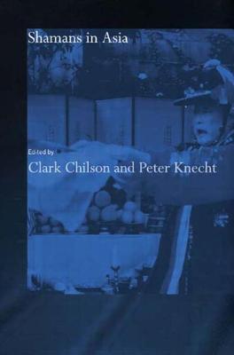 Shamans in Asia - Chilson, Clark (Editor), and Knecht, Peter (Editor)