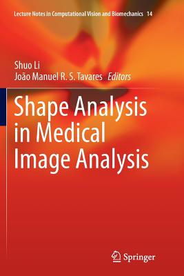 Shape Analysis in Medical Image Analysis - Li, Shuo (Editor), and Tavares, Jo�o Manuel R S (Editor)