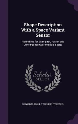 Shape Description With a Space Variant Sensor: Algorithms for Scan-path, Fusion and Convergence Over Multiple Scans - Schwartz, Eric L, and Yeshurun, Yehezkel