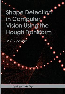 Shape Detection in Computer Vision Using the Hough Transform - Leavers, V F