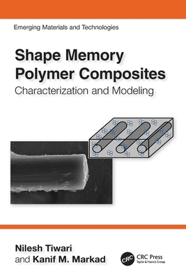 Shape Memory Polymer Composites: Characterization and Modeling - Tiwari, Nilesh, and Markad, Kanif M