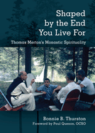 Shaped by the End You Live for: Thomas Merton's Monastic Spirituality