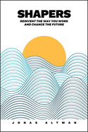 Shapers: Reinvent the Way You Work and Change the Future