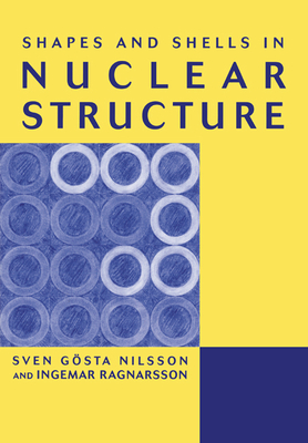 Shapes and Shells in Nuclear Structure - Ragnarsson, Ingemar, and Nilsson, Sven Gvsta, and Nilsson, Sven Gosta