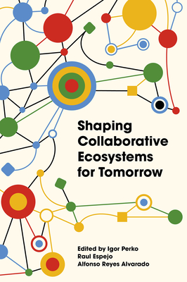 Shaping Collaborative Ecosystems for Tomorrow - Perko, Igor (Editor), and Espejo, Raul (Editor), and Reyes, Alfonso (Editor)