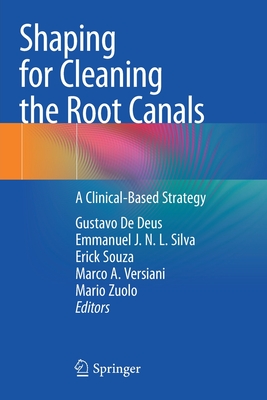 Shaping for Cleaning the Root Canals: A Clinical-Based Strategy - De Deus, Gustavo (Editor), and Silva, Emmanuel J. N. L. (Editor), and Souza, Erick (Editor)