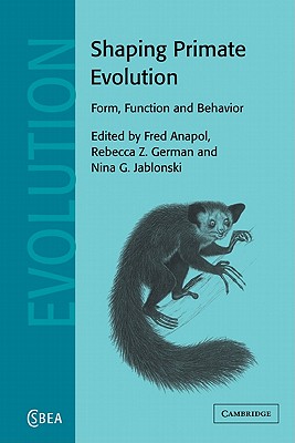 Shaping Primate Evolution: Form, Function, and Behavior - Anapol, Fred (Editor), and German, Rebecca Z. (Editor), and Jablonski, Nina G. (Editor)