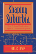 Shaping Suburbia: How Political Institutions Organize Urban Development
