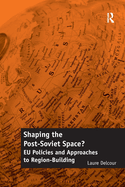 Shaping the Post-Soviet Space?: Eu Policies and Approaches to Region-Building