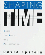 Shaping Time: Music, the Brain, and Performance - Epstein, David