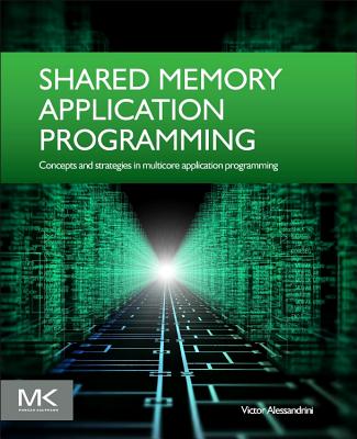 Shared Memory Application Programming: Concepts and Strategies in Multicore Application Programming - Alessandrini, Victor