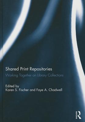 Shared Print Repositories: Collaborative Collecting - Fischer, Karen (Editor), and Chadwell, Faye (Editor)