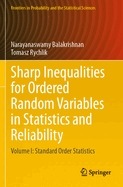 Sharp Inequalities for Ordered Random Variables in Statistics and Reliability: Volume I: Standard Order Statistics