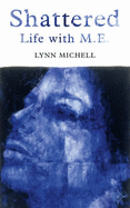 Shattered: Life with M.E. - Michell, Lynn