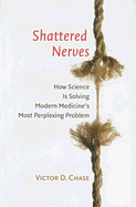 Shattered Nerves: How Science Is Solving Modern Medicine's Most Perplexing Problem - Chase, Victor D, Mr.