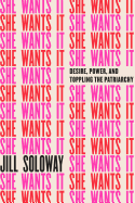 She Wants It: Desire, Power, and Toppling the Patriarchy