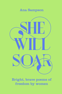 She Will Soar: Bright, brave poems about freedom by women