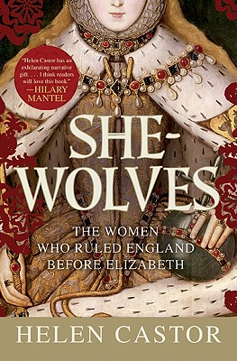 She-Wolves: The Women Who Ruled England Before Elizabeth - Castor, Helen