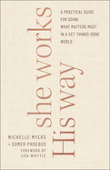 She Works His Way: A Practical Guide for Doing What Matters Most in a Get-Things-Done World
