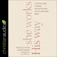 She Works His Way: A Practical Guide for Doing What Matters Most in a Get-Things-Done World