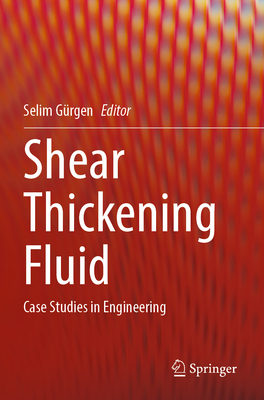 Shear Thickening Fluid: Case Studies in Engineering - G�rgen, Selim (Editor)
