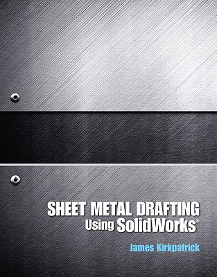 Sheet Metal Drafting Using Solidworks - Kirkpatrick, James M.