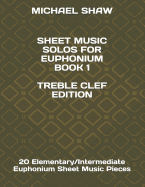 Sheet Music Solos for Euphonium Book 1 Treble Clef Edition: 20 Elementary/Intermediate Euphonium Sheet Music Pieces