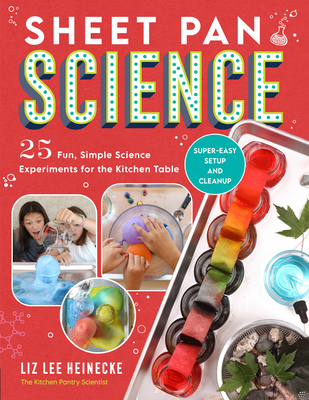 Sheet Pan Science: 25 Fun, Simple Science Experiments for the Kitchen Table; Super-Easy Setup and Cleanup - Heinecke, Liz Lee