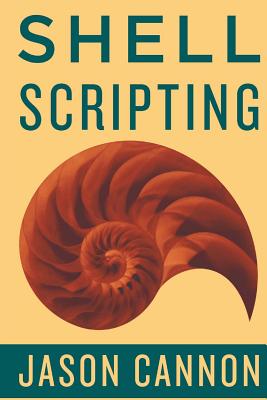 Shell Scripting: How to Automate Command Line Tasks Using Bash Scripting and Shell Programming - Cannon, Jaosn