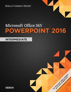 Shelly Cashman Series Microsoft Office 365 & PowerPoint 2016: Intermediate, Loose-Leaf Version