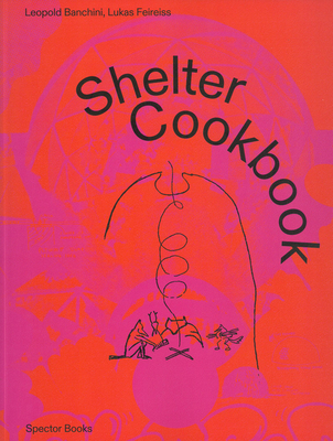 Shelter Cookbook - Banchini, Leopold (Editor), and Feireiss, Lukas (Editor), and Kahn, Lloyd (Text by)